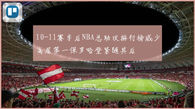 10-11赛季后NBA总助攻排行榜威少高居第一保罗哈登紧随其后