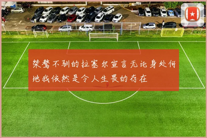 桀骜不驯的拉塞尔宣言无论身处何地我依然是令人生畏的存在