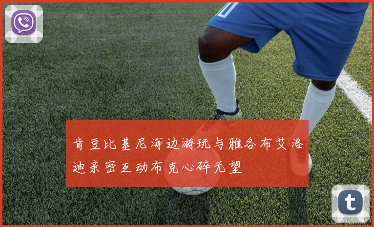 肯豆比基尼海边游玩与雅各布艾洛迪亲密互动布克心碎无望