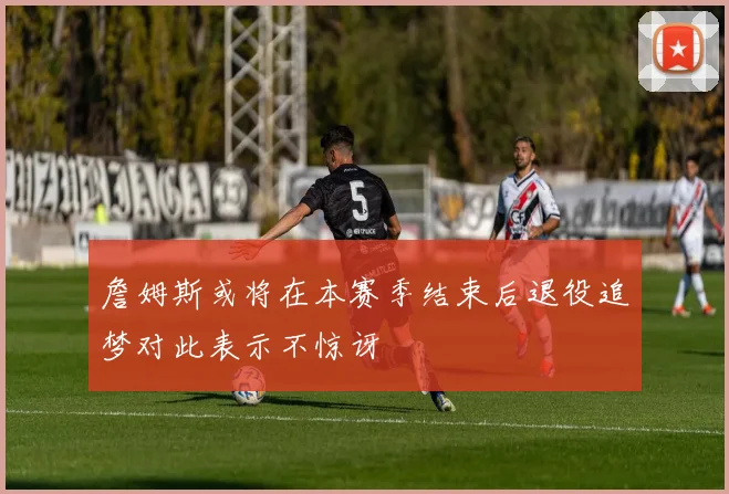 詹姆斯或将在本赛季结束后退役追梦对此表示不惊讶